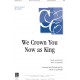 We Crown You Now as King (Orch) *POD*