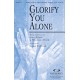 Glorify You Alone