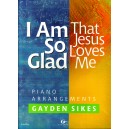 I Am So Glad That Jesus Loves Me