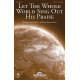 Let the Whole World Sing Out His Praise