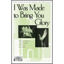 I Was Made to Bring You Glory