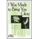 I Was Made to Bring You Glory