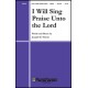 I Will Sing Praise Unto the Lord (SATB)