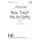 Now Touch the Air Softly