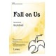 Fall On US (SATB)