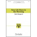 Now Life Rises in the Morning  (SATB)