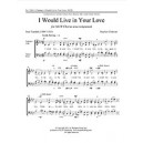 I Would Live in Your Love  (SATB)