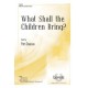 What Shall the Children Bring (SATB)