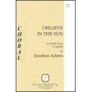 I Believe in the Sun  (SATB)