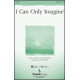 I Can Only Imagine  (SATB)