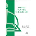 Where You Are There Is Life  (SATB)