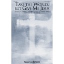 Take the World, but Give Me Jesus (SATB)