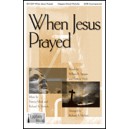 When Jesus Prayed (SATB)