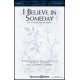 I Believe in Someday (SATB)