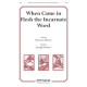 When Came in Flesh the Incarnate Word  (SATB)