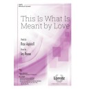 This is What is Meant by Love  (SATB)
