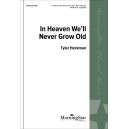 In Heaven We'll Never Grow Old  (SATB divisi)