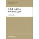 I Shall Not Pass This Way Again  (SATB)