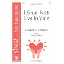 I Shall Not Live in Vain (SSA)