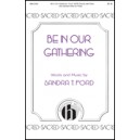 Be in Our Gatherings  (SATB)