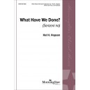 What Have We Done  (SATB)