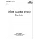 What Sweeter Music  (SATB)