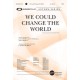 We Could Change the World (SATB)