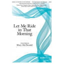 Let Me Ride in That Morning (SATB)