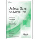As Jesus Gave So May I Give  (SATB)