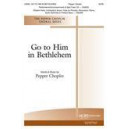 Go To Him in Bethlehem (SATB)