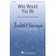 Who Would You Be  (SATB)