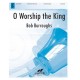 O Worship the King