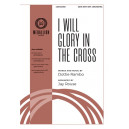 I Will Glory in the Cross (SATB)