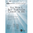 Yet Not I, But Through Christ In Me (SATB)