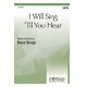 I Will Sing Till You Hear (SATB)