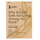 Why Do You Seek the Living Among the Dead? (SATB)