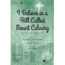 I Believe in a Hill Called Mount Calvary (SATB)