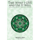 Take What I Give and Use It Well (SATB)