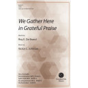 We Gather Here in Grateful Praise (SATB)