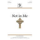 Not in Me (SATB)