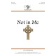 Not in Me (SATB)