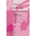 This Is How We Know What Love Is (SATB)