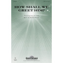 How Shall We Greet Him (SATB)