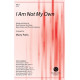 I Am Not My Own (SATB)