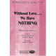 Without Love We Have Nothing (SATB) *POD*