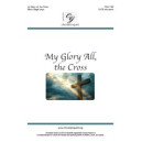 My Glory All the Cross (SATB)