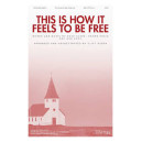 This Is How It Feels to Be Free (SATB)