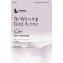 To Worship God Alone (SATB)