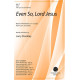 Even So, Lord Jesus (SATB)