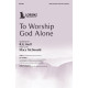 To Worship God Alone (SATB)